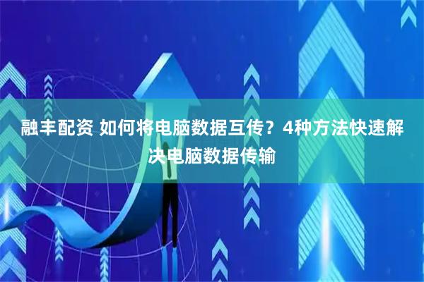 融丰配资 如何将电脑数据互传？4种方法快速解决电脑数据传输